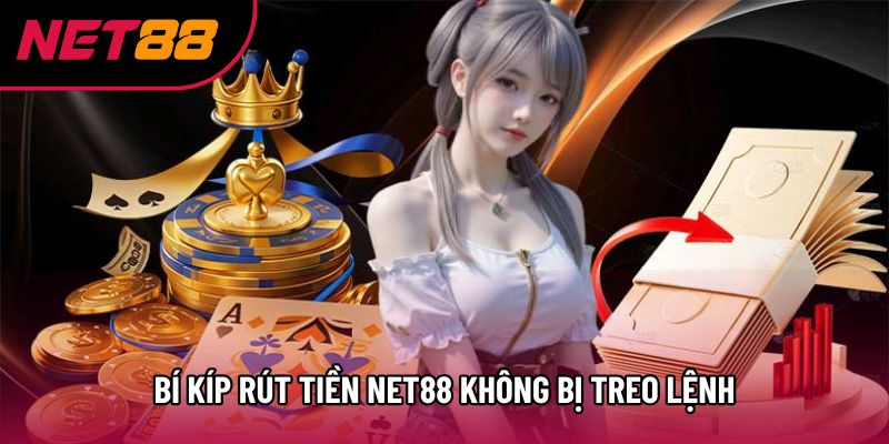 Bí kíp rút tiền Net88 không bị treo lệnh