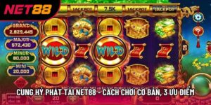 Cung Hỷ Phát Tài Net88 - Cách Chơi Cơ Bản Cùng 3 Ưu Điểm
