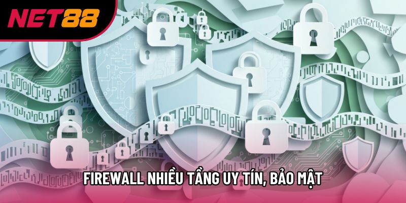 Firewall nhiều tầng uy tín, bảo mật
