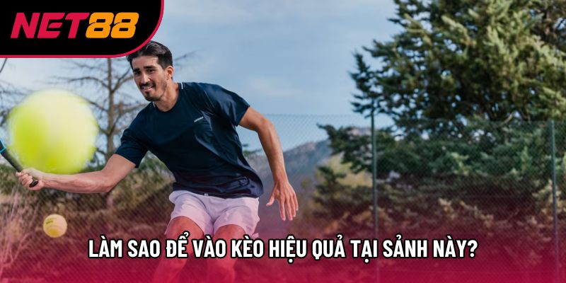 Làm sao để vào kèo hiệu quả tại sảnh này?