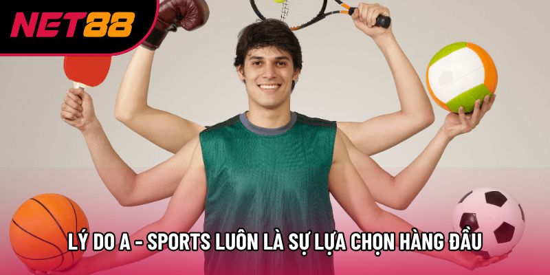 Lý do A - sports luôn là sự lựa chọn hàng đầu