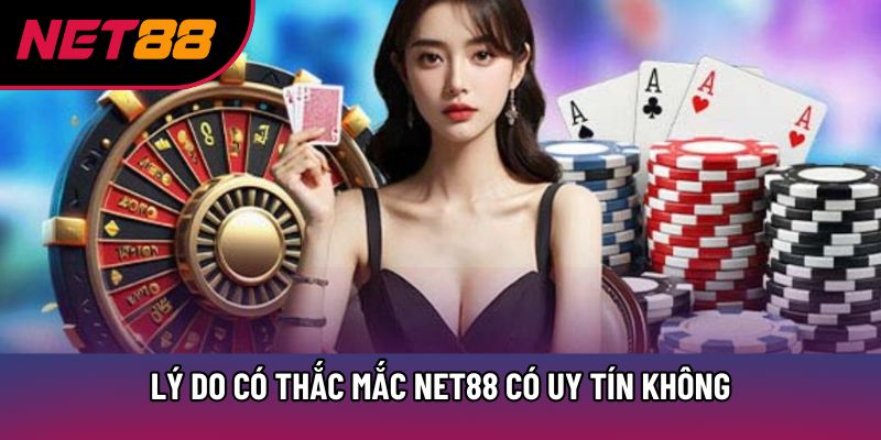 Lý do có thắc mắc Net88 có uy tín không