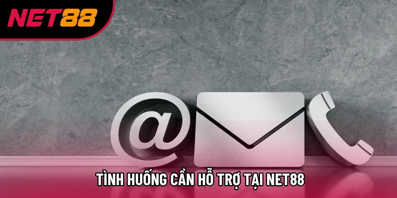  Tình huống cần hỗ trợ tại Net88