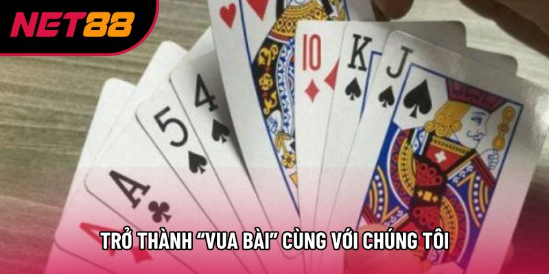 Trở thành “vua bài” cùng với chúng tôi